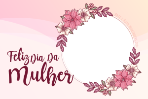 Frase 'Feliz Dia da Mulher', moldura redonda com flores, fundo rosa.