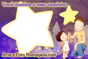 pai entregando estrela pra filha, frase 'você ilumina meu caminho', moldura formato estrela.